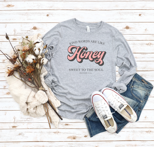 Kind Words Are Like HONEY Sweet to the Soul- Proverbs 16:24 Long Sleeve